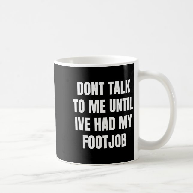 Dont Talk To Me Until Ive Had My Footjob  Kaffeetasse (Rechts)
