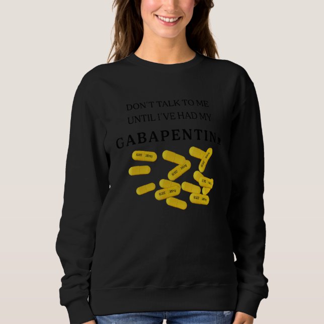 Don't Talk To Me Until I've Had My Gabapentin 1 Sweatshirt (Vorderseite)