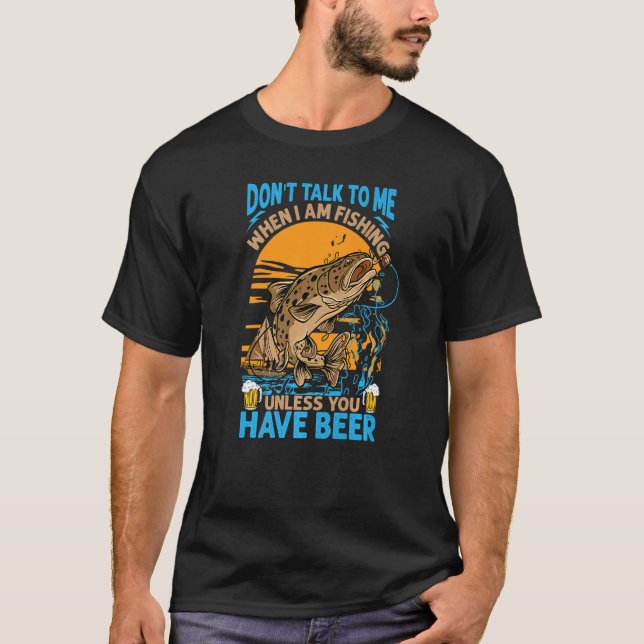 Don't Talk To Me When I Am Fishing Unless You Have T-Shirt (Vorderseite)