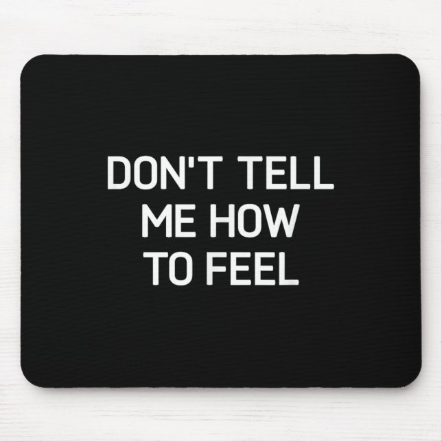 Don't Tell Me How To Feel, Funny, Sarcastic, Joke, Mousepad (Vorne)