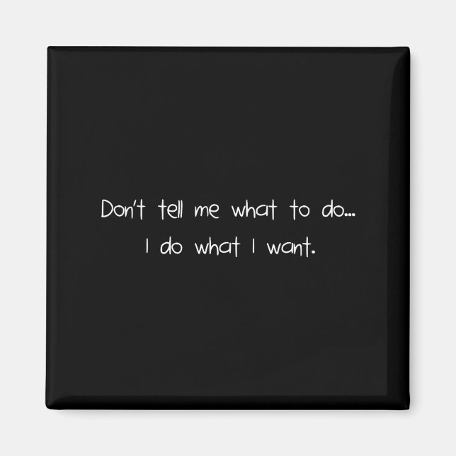 Don't Tell Me What To Do I Do What I Want Funny  Magnet (Vorne)