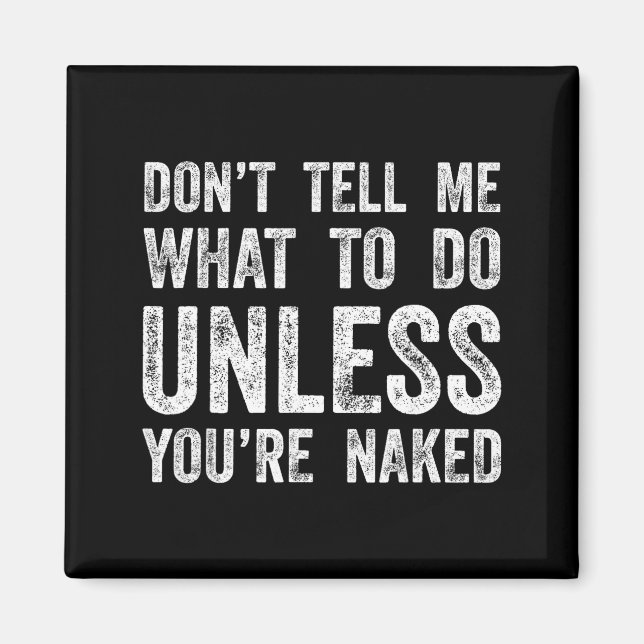 Don't Tell Me What To Do Unless You're  Magnet (Vorne)