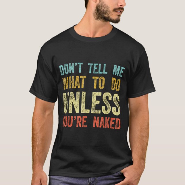 Don't Tell Me What To Do Unless You're  T-Shirt (Vorderseite)