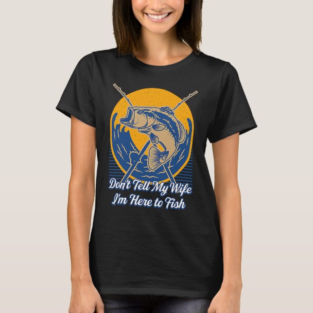 Dont Tell My Wife Im Here  Fishing Humor Fisherman T-Shirt (Vorderseite)