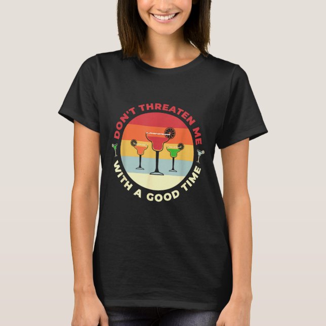 Don't Threaten Me With A Good Time Funny Margarita T-Shirt (Vorderseite)