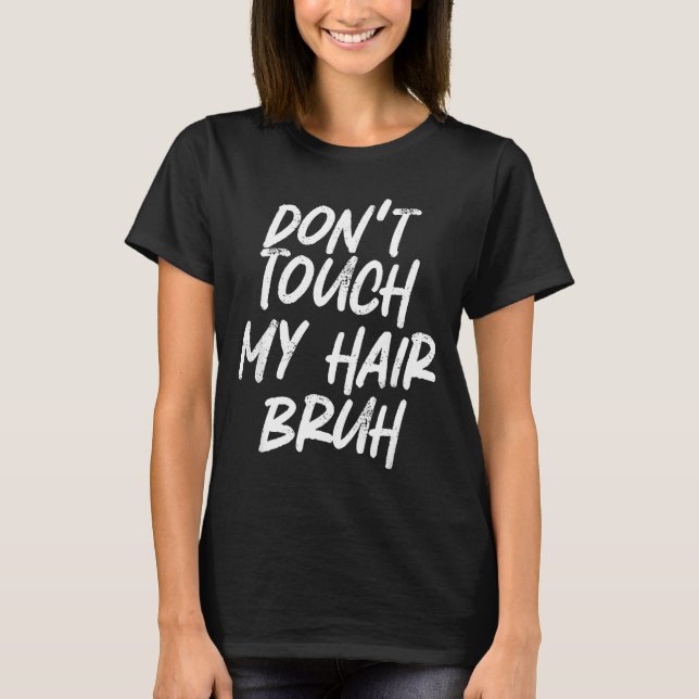 Don't Touch My Hair Bruh Funny Djoke Saying  T-Shirt (Vorderseite)