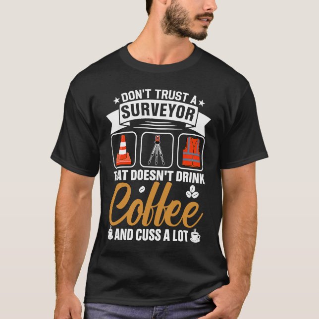 Dont Trust A Surveyor That Doesnt Drink Coffe And  T-Shirt (Vorderseite)