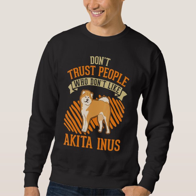 Don't Trust people Who don't like Akita Inus Sweatshirt (Vorderseite)