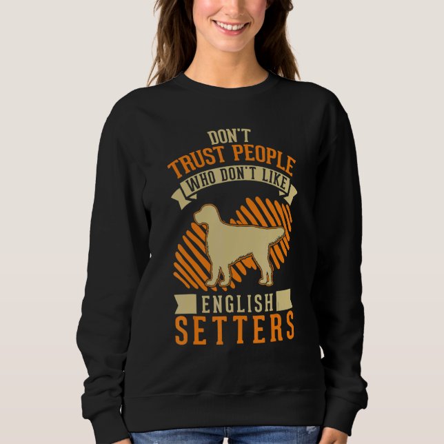 Don't Trust people Who don't like English Setters Sweatshirt (Vorderseite)