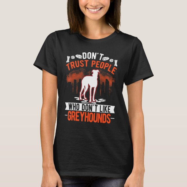 Don't Trust People Who Don't Like Greyhounds T-Shirt (Vorderseite)