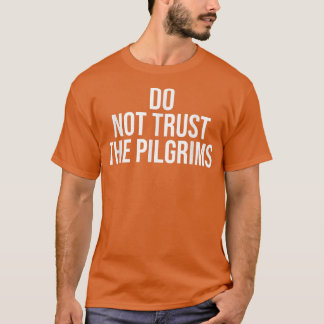 Don't Trust the PilgrimsThanksgiving Native Americ T-Shirt