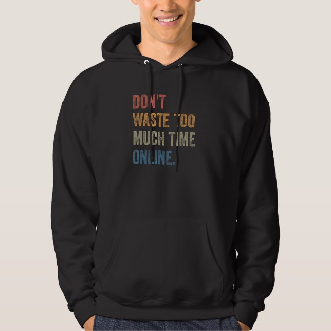 Don't Waste Too Much Time Online Joke Saying Hoodie (Vorderseite)