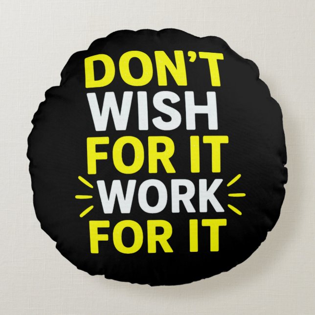 Don't Wish For It, Work For It – Motivational Bold Rundes Kissen (Vorderseite)