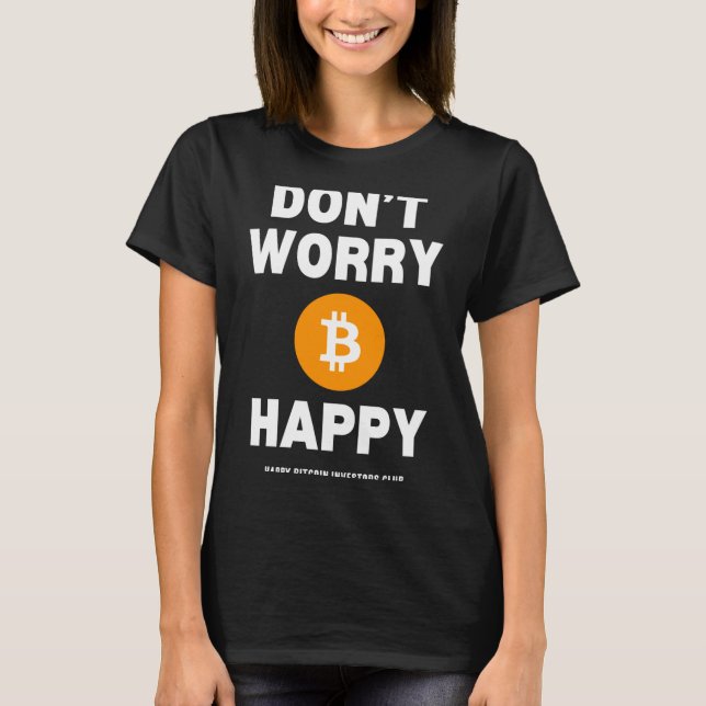 Dont Worry B Itcoin Happy  T-Shirt (Vorderseite)