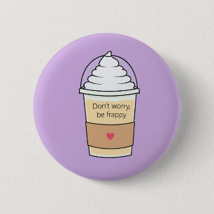 Don't Worry Be Frappy Pin Badge Button