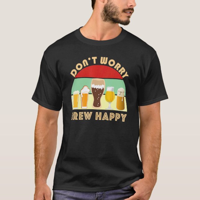 Don't Worry Brew Happy Beer  Home Brew IPA Stout A T-Shirt (Vorderseite)