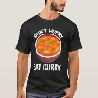 Don't Worry Eat Curry Indian  Foodie T T-Shirt
