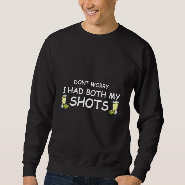 Dont Worry I hatte beide meine Shots Tequila Sweatshirt (Vorderseite)