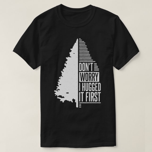 Don't Worry I Hugged It First Arborist (1)  T-Shirt (Design vorne)