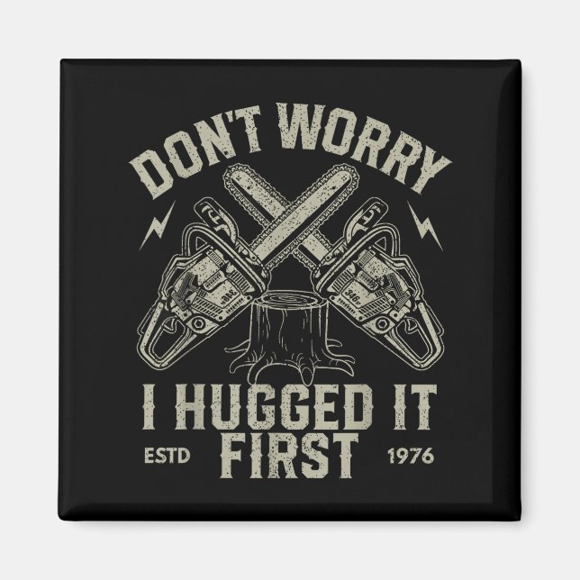 Dont Worry I Hugged It First Funny Lumberjack Logg Magnet (Vorne)