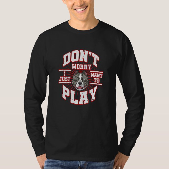 Don't Worry I Just Want To Play Says The Pitbull D T-Shirt (Vorderseite)