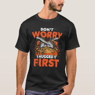 Dont Worry ich umarmte es erste lustige Arborist G T-Shirt