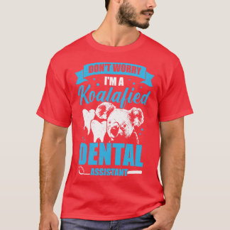 Dont Worry Im A Koalafied Dental Assistant Geschen T-Shirt