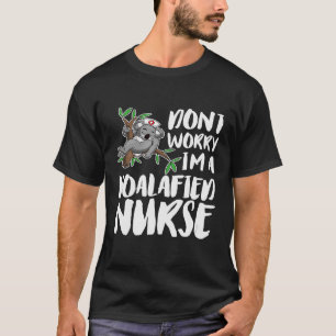 Dont Worry Im A Koalafied Nurse Koala T-Shirt