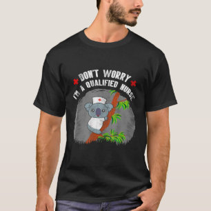 Dont Worry Im A Qualified Nurse Funny Koala Lover T-Shirt