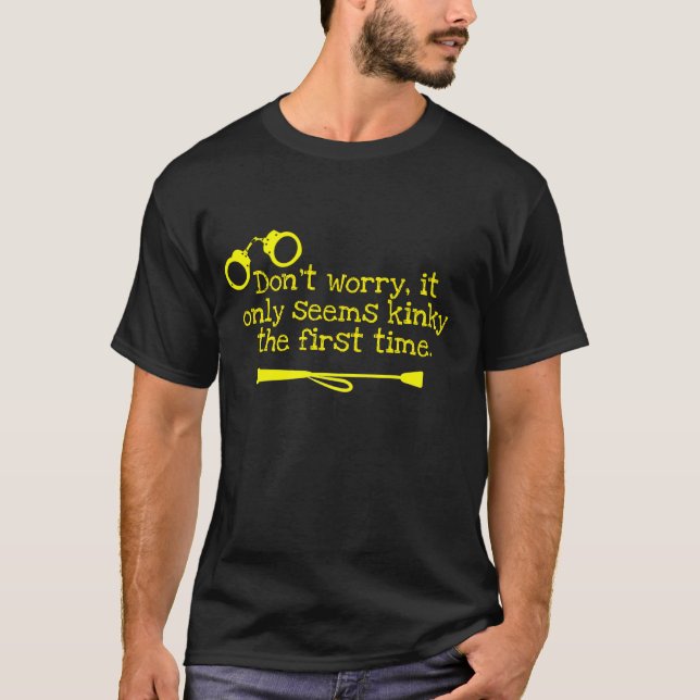 Don't worry, it only seems kinky the first time T- T-Shirt (Vorderseite)