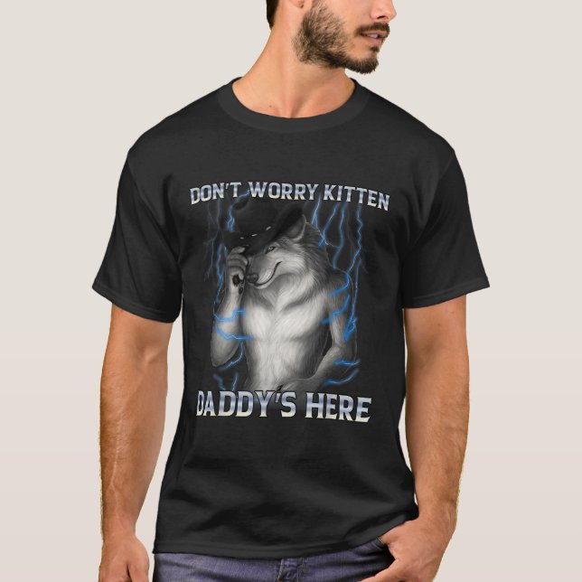 Dont Worry Kitten Daddys Hier Wolf Meme T-Shirt (Vorderseite)