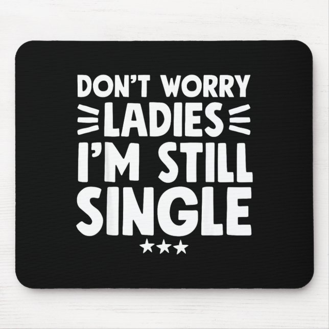 Don't Worry Ladies I'm Still Single - Funny Single Mousepad (Vorne)