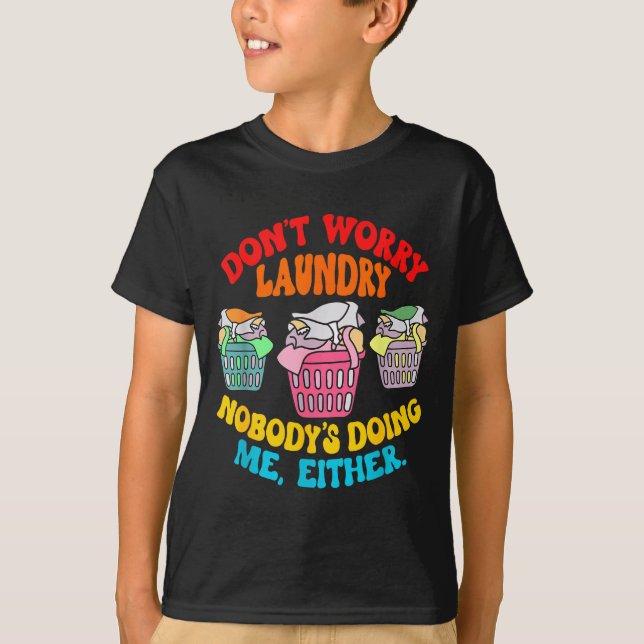 Don't Worry Laundry, Nobody's Doing Me Either Funn T-Shirt (Vorderseite)