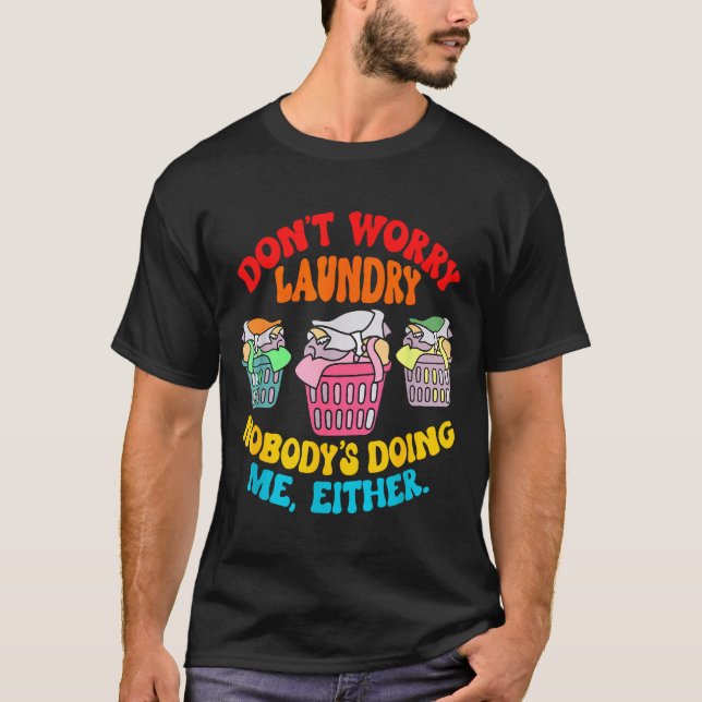 Don't Worry Laundry, Nobody's Doing Me Either Funn T-Shirt (Vorderseite)