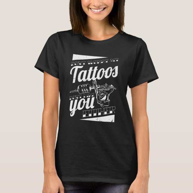 Don'T Worry My Tattoos Don'T Like You Either Body  T-Shirt (Vorderseite)
