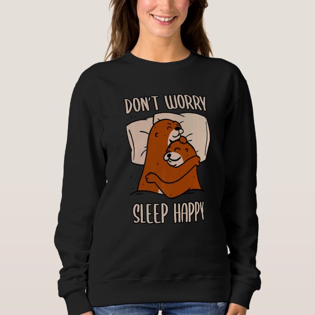 Don't Worry Sleep Happy! Pajamas with cute otters  Sweatshirt (Vorderseite)