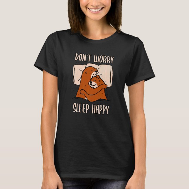 Don't Worry Sleep Happy! Pajamas with cute otters  T-Shirt (Vorderseite)