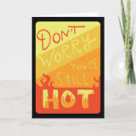 Don't Worry You're Still Hot Funny Birthday Card Karte<br><div class="desc">This humorous card feature-lettered text which reads "Don't worry,  you're still hot". Great birthday card for a signifiant other or close friend.</div>