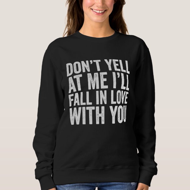 Don't Yell At Me I'll Fall In Love With You  Vinta Sweatshirt (Vorderseite)
