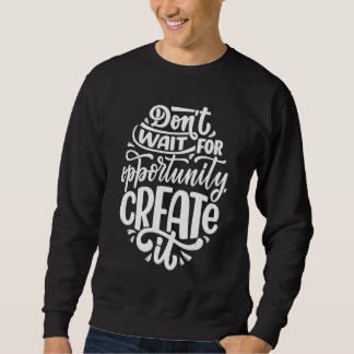 Donu2019t warten auf die Gelegenheit erstellen Sweatshirt