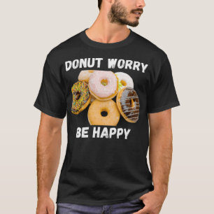 Donut Besorgnis sei glücklich backen bunt T-Shirt