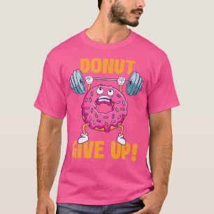 Donut Give - Workout Gym Weightlift Bodybuil T-Shirt