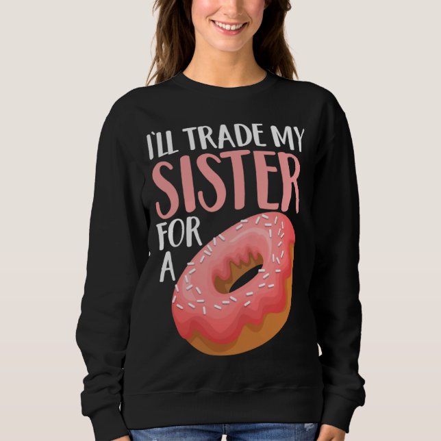 Donut I ll Trade My Sister For A Doughnut Sweatshirt (Vorderseite)