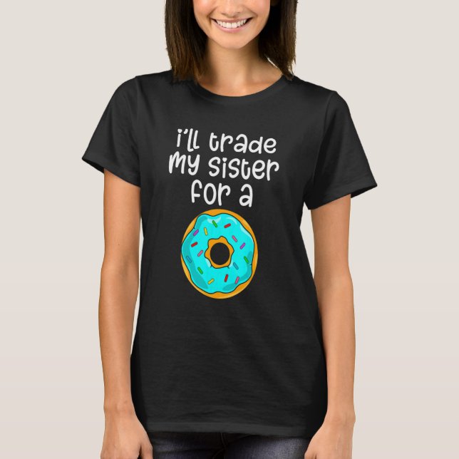 Donut I'll Trade My  Sister For A Donut Men Women T-Shirt (Vorderseite)