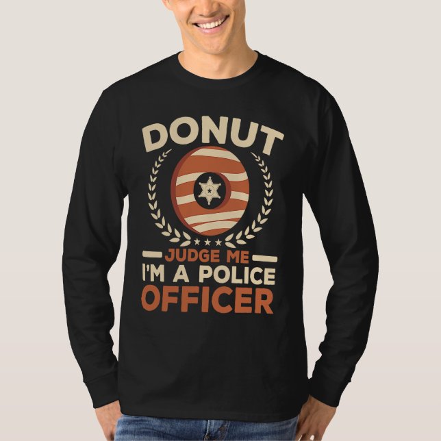 Donut Judge Me I'm A Police Officer Doughnut  Cop T-Shirt (Vorderseite)