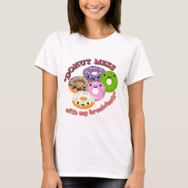 DONUT MESSWITH my BREAKFAST T-Shirt