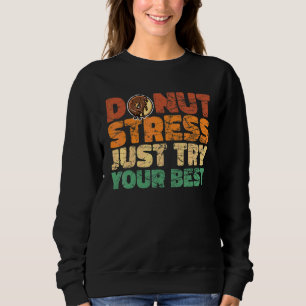 Donut Stress Probier einfach deinen besten Donut   Sweatshirt