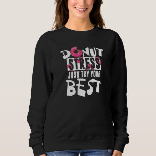 Donut Stress Probier einfach deinen besten Donut Sweatshirt