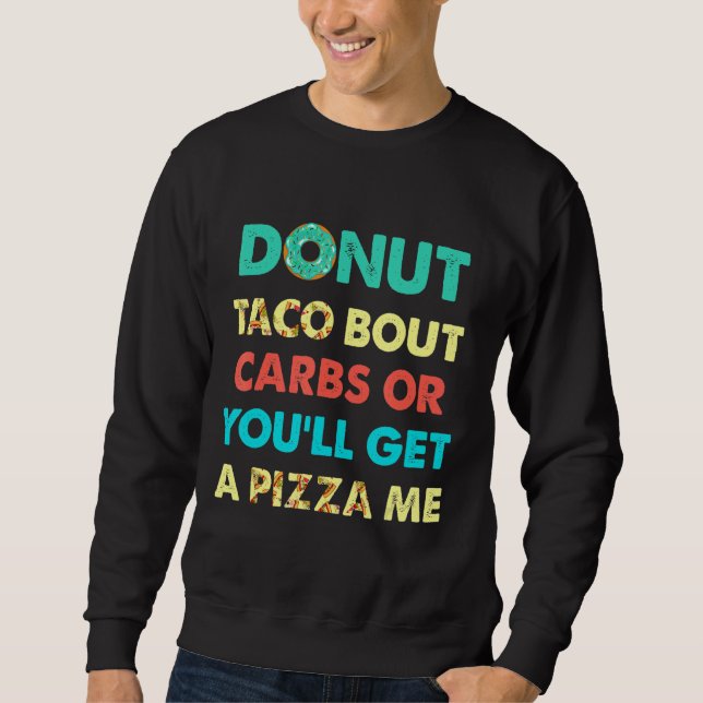Donut Taco Bout Carbs oder Sie bekommen eine Pizza Sweatshirt (Vorderseite)