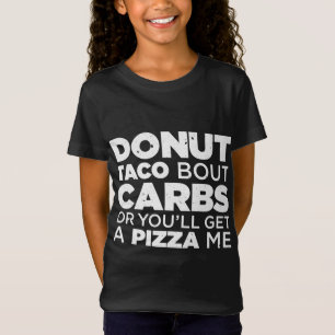 Donut Taco Bout Carbs oder Sie bekommen eine Pizza T-Shirt
